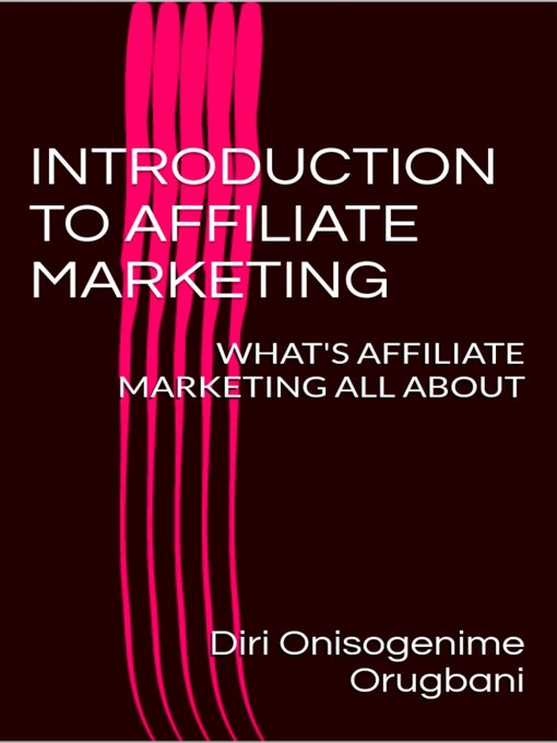 Title details for Introduction to Affiliate Marketing by Diri Onisogenime Orugbani - Available